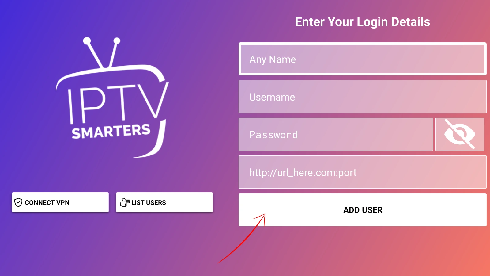 Enter Xtream Codes login details in IPTV Smarters Pro on Android — Any Name Username Password Server URL then ADD USER